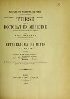 view Épithélioma primitif du vagin : thèse pour le doctorat en médecine présentée et soutenue le 28 mars à 1 heure / par Félix Bernard ; président M. Le Dentu ; juges MM. Polaillon, Quenu, Marfan.