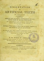 view A dissertation on artificial teeth in general : exposing the defects and injurious consequences of all teeth made of animal substances, the corruptibility and dangers of which are at present acknowledged by the faculty : the superior advantages of teeth made of a mineral and incorruptible composition are fully demonstrated, approved, and recommended by the faculty and Royal Society of Medicine, by the academies of science and surgery, and by many eminent physicians and surgeons in Paris, London, &c. / by M. Dubois de Chémant.