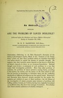 view An address entitled Are the problems of cancer insoluble? : delivered before the Brighton and Sussex Medico-Chirurgical Society on December 7th, 1905 / by E.F. Bashford.