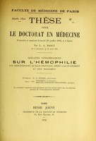 view Quelques considérations sur l'hemophilie : les hémorrhagies qu'elle provoque après l'accouchement et leur traitement : thèse pour le doctorat en médecine présentée et soutenue le lundi 25 juillet 1892, à 1 heure / par L.A. Marcu ; président A. Pinard, juges MM. Farabeuf, Segond, Ribemont-Dessaignes.