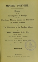 view Miners' phthisis : reports of an investigation at Bendigo into the prevalence, nature, causes and prevention of miners' phthisis and the ventilation of the Bendigo mines / by Walter Summons ; under the direction of the Bendigo Hospital Committee and at the cost of the trustees of the Edward Wilson Estate.