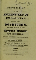 view A description of the ancient art of embalming, practised by the Egyptians : with an account of the Egyptian mummy, now exhibiting, which is divested of its bandages, &c. / by Abraham Booth.