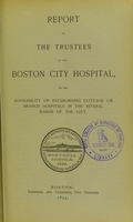 view Report of the Trustees of the Boston City Hospital, on the advisability of establishing cottage or branch hospitals in the several wards of the city.