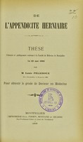 view De l'appendicite herniaire : thèse présentée et publiquement soutenue à la Faculté de médecine de Montpellier le 10 mai 1905 / par Louis Pilleboue.