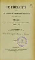 view De l'hérédité dans les maladies du coeur et des vaisseaux : thèse présentée et publiquement soutenue devant la Faculté de médecine de Montpellier le 9 mars 1905 / par Gaston Reynaud.