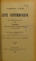 view Contribution à l'étude de la lutte antituberculeuse : le dispensaire : thèse présentée et publiquement soutenue à la Faculté de médecine de Montpellier le 30 mai 1906 / par Louis Goujon.