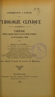 view Contribution à l'étude de l'urologie clinique : thèse présentée et publiquement soutenue à la Faculté de médecine de Montpellier le 22 décembre 1906 / par Ernest Liotard.