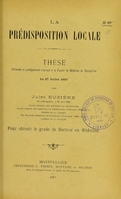 view La prédisposition locale : thèse présentée et publiquement soutenue à la Faculté de médecine de Montpellier le 27 juillet 1907 / par Jules Euzière.