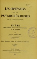 view Les obsessions dans les psychonévroses (étude psycho-clinique) : thèse présentée et publiquement soutenue à la Faculté de médecine de Montpellier le 28 mai 1907 / par Louis Perrier.