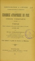 view Contribution à l'étude anatomo-pathologiques et pathogénique de la cirrhose atrophique du foie d'origine tuberculeuse : thèse présentée et publiquement soutenue devant la Faculté de médecine de Montpellier le 29 mai 1907 / par Michel Vincentelli.