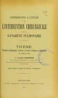 view Contribution à l'étude de l'intervention chirurgicale dans la gangrène pulmonaire : thèse présentée et publiquement soutenue à la Faculté de médecine de Montpellier le 6 mars 1908 / par Joseph Barthès.