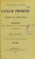 view Contribution à l'étude du cancer primitif de la vésicule biliaire : thèse présentée et publiquement soutenue à la Faculté de médecine de Montpellier le 25 juillet 1908 / par Émile Colomer.