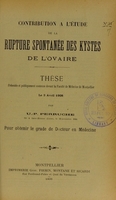 view Contribution à l'étude de la rupture spontanée des kystes de l'ovaire : thèse présentée et publiquement soutenue devant la Faculté de médecine de Montpellier le 3 avril 1908 / par U.-P. Perruche.