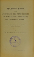 view The Hunterian lectures on the evolution of the pelvic floor in the non-mammalian vertebrates and pronograde mammals : delivered before the Royal College of Surgeons of England on March 4th and 7th, 1910 / by R.H. Paramore.