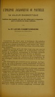 view L'épilepsie jacksonienne ou partielle : sa valeur diagnostique, conditions dans lesquelles elle peut être utilisée pour la trépation [i.e. trépanation] et pour la recherche des lésions cérébrales / par le Dr Lucas-Championnière.