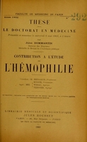 view Contribution à l'étude de l'hémophilie : thèse pour le doctorat en médecine présentée et soutenue le mercredi 6 mai 1903, à 1 heure / par Jules Dommartin ; président M. Brissaud, juges MM. Roger, Widal, Teissier.