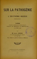 view Sur la pathogénie de l'érythème noueux : thèse présentée et publiquement soutenue devant la Faculté de médecine de Montpellier le 16 mars 1908 / par Louis Crosse.