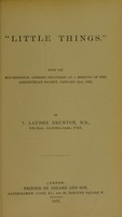 view 'Little things' : being the mid-sessional address delivered at a meeting of the Abernethian Society, January 10th, 1895 / by T. Lauder Brunton.