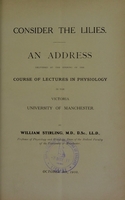 view Consider the lilies : an address delivered at the opening of the course of lectures in physiology in the Victoria University of Manchester / by William Stirling.