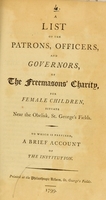 view A list of the patrons, officers, and governors, of the Freemasons' Charity, for Female Children, situate near the Obelisk, St. George's Fields : to which is prefixed, a brief account of the institution.