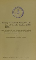 view Anatomy in Scotland during the lifetime of Sir John Struthers (1823-1899) : being the first Sir John Struthers Anatomical Lecture delivered at the Royal College of Surgeons of Edinburgh, 17th November 1911 / by Arthur Keith.