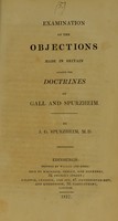 view Examination of the objections made in Britain against the doctrines of Gall and Spurzheim / by J.G. Spurzheim.