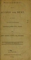 view Proceedings in an action for debt, between the Right Honourable Charles James Fox, plaintiff, and John Horne Tooke, Esq. defendant / published by the defendant.