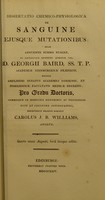 view Dissertatio chemico-physiologica de sanguine ejusque mutationibus ... / eruditorum examini subjicit Carolus J.B. Williams.