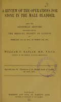 view A review of the operations for stone in the male bladder : being the Lettsomian lectures delivered before the Medical Society of London on February 6th and 20th, and March 6th, 1911 / by William F. Haslam.