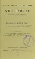 view Report on the excavations at Wick Barrow, Stogursey, Somersetshire / by Harold St. George Gray ; with appendices by H. H. Winwood [and others].