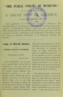 view The public utility of museums : [reprint of letters and leading articles in the 'Times' and other paper and of the official report of the debate in the House of Lords, April, 29, 1913, in which the following peers took part, the Lord Sudeley ... [et al.]].