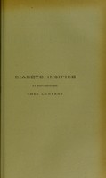 view Diabète insipide et hypoazoturie chez l'enfant : thèse présentée et publiquement soutenue devant la Faculté de médecine de Montpellier le 24 juillet 1913 / par Mlle Tzarkiès (Soura Bascha).