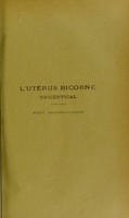 view L'utérus bicorne unicervical : étude anatomo-clinique : thèse présentée et publiquement soutenue devant la Faculté de médecine de Montpellier le 20 janvier 1913 / par Frédéric Laurent.