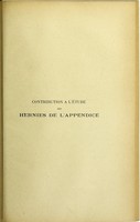 view Contribution à l'étude des hernies de l'appendice : thèse présentée et publiquement soutenue à la Faculté de médecine de Montpellier le 10 juillet 1913 / par Gabriel Rolland.