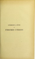 view Contribution à l'étude des fibromes utérins : thèse présentée et publiquement soutenue devant la Faculté de médecine de Montpellier le 11 juillet 1913 / par Gaston Vialle.