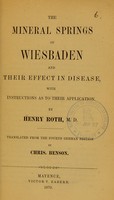 view The mineral springs of Wiesbaden and their effect in disease : with instructions as to their application / by Henry Roth ; translated from the fourth German edition by Chris. Benson.