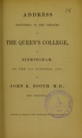 view Address delivered in the theatre of the Queen's College, at Birmingham, on the 2nd October, 1857 / by John K. Booth.