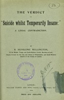 view The verdict of 'suicide whilst temporarily insane' : a legal contradiction / by R. Henslowe Wellington.