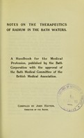 view Notes on the therapeutics of radium in the Bath waters : a handbook for the medical profession / published by the Bath Corporation with the approval of the Bath Medical Committee of the British Medical Association ; compiled by John Hatton.