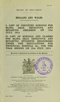 view I. List of certified schools for blind, deaf, defective, and epileptic children on 31st July, 1914. II. List of schools and classes for blind, deaf, defective, and epileptic students recognised under the regulations for technical schools,&c., for the year ending on 31st July, 1914 / presented to Parliament by command of His Majesty.