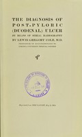 view The diagnosis of post-pyloric (duodenal) ulcer by means of serial radiography / by Lewis Gregory Cole.