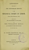 view Address delivered at the anniversary meeting of the Geological Society of London, on the 17th of February, 1871 : prefaced by the announcement of the award of the Wollaston Medal and proceeds of the donation-fund for the same year / by Joseph Prestwich.