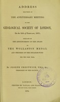 view Address delivered at the anniversary meeting of the Geological Society of London, on the 16th of February, 1872 : prefaced by the announcement of the award of the Wollaston Medal and proceeds of the donation-fund for the same year / by Joseph Prestwich.