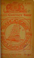 view The famous Australian convict ship 'Success', Melbourne : exhibited at the world's ports since 1891 : catalogue and guide through the vessel.