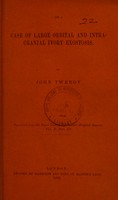 view On a case of large orbital and intracranial ivory exostosis : [removal of orbital portion, death thirty-two days after operation, necropsy] / by John Tweedy.