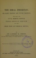 view The ideal physician : his early training and future prospects : including the Naval Medical Service, Indian Medical Service, and the Irish Poor Law Medical Service / by Sir Lambert H. Ormsby.
