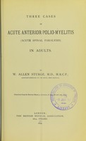 view Three cases of acute anterior polio-myelitis (acute spinal paralysis) in adults / by W. Allen Sturge.