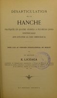 view Désarticulation de la hanche pratiquée en quatre séances à plusieurs jours d'intervalle afin d'éviter le choc chirurgical : note lue au Congrès international de Berlin / par E. Licéaga.