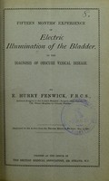 view Fifteen months' experience of electric illumination of the bladder, in the diagnosis of obscure vesical disease / by E. Hurry Fenwick.