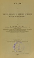 view A case of supposed dislocation of the tendon of the long head of the biceps muscle / by J. William White.